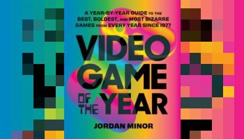 Jordan Minor’s “Video Game of the Year” Will Feature “The Best, Boldest, and Most Bizarre Games” from 1977-2022 When it Releases in July 2023